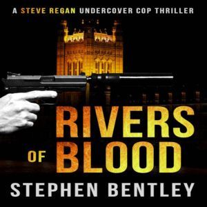 Rivers of Blood: A Steve Regan Undercover Cop Thriller, Stephen Bentley