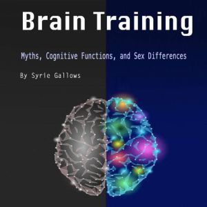 Brain Training: Myths, Cognitive Functions, and Sex Differences, Syrie Gallows