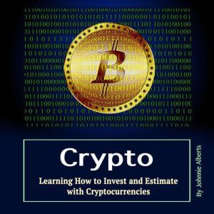 Crypto: Learning How to Invest and Estimate with Cryptocurrencies, Johnnie Alberts