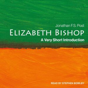 Elizabeth Bishop: A Very Short Introduction, Jonathan F.S. Post