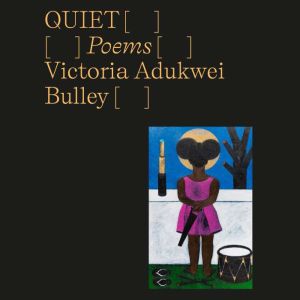 Quiet: Poems, Victoria Adukwei Bulley