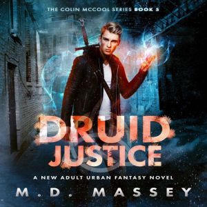 Druid Justice: A New Adult Urban Fantasy Novel, M.D. Massey