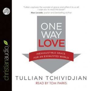 One Way Love: Inexhaustible Grace for an Exhausted World, Tullian Tchividjian