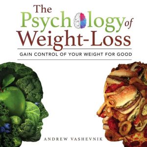 The Psychology of Weight-Loss: Gain Control of Your Weight for Good, Andrew Vashevnik