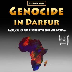 Genocide in Darfur: Facts, Causes, and Deaths in the Civil War of Sudan, Kelly Mass
