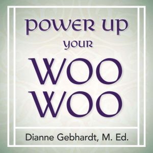 Power Up Your Woo Woo: 7 Steps to Personal Growth, Empowerment, and Spiritual Healing with Tarot and Oracle Cards, Dianne Gebhardt