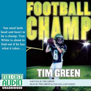 Football Champ: You Need both Head and Heart to be a Champ, Troy White is About to Find Out if He has what it Takes, Tim Green
