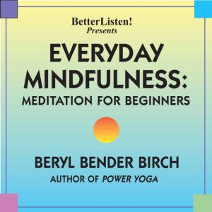 Everyday Mindfulness - Meditation for Beginners: Meditation for Beginners, Beryl Bender Birch