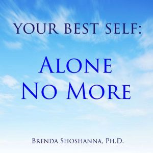 Your Best Self: Alone No More: The Myth of Loneliness, Brenda Shoshanna