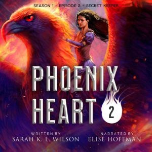 Phoenix Heart: Season 1, Episode 2, Secret Keeper, Sarah K. L. Wilson