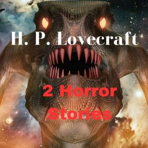 2 Horror Stories by H. P. Lovecraft: Evil and terror live among us, H. P. Lovecraft