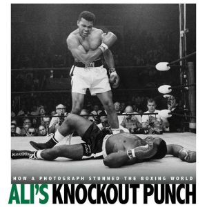 Ali's Knockout Punch: How a Photograph Stunned the Boxing World, Michael Burgan