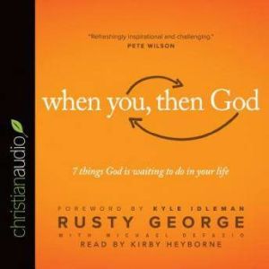 When You, Then God: 7 Things God Is Waiting to Do In Your Life, Rusty George