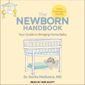 The Newborn Handbook: Your Guide to Bringing Home Baby, MD Malhotra