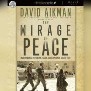 The Mirage of Peace: Why the Conflict in the Middle East Never Ends, David Aikman
