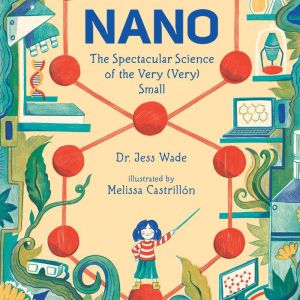 Nano: The Spectacular Science of the Very (Very) Small, Jess Wade