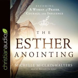 The Esther Anointing: Becoming a Woman of Prayer, Courage, and Influence, Michelle McClain-Walters