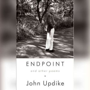 Endpoint and Other Poems: Unabridged Selections, John Updike