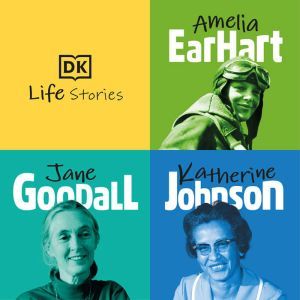 DK Life Stories: Amelia Earhart; Jane Goodall; Katherine Johnson, DK