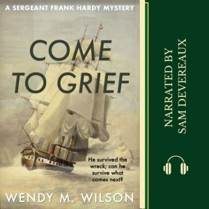 Come to Grief: A Sergeant Frank Hardy Mystery, Wendy M. Wilson