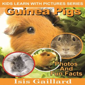 Guinea Pigs: Photos and Fun Facts for Kids, Isis Gaillard