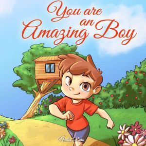 You are an Amazing Boy: A Collection of Inspiring Stories about Courage, Friendship, Inner Strength and Self-Confidence, Nadia Ross