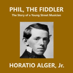 Phil, the Fiddler: The Story of a Young Street Musician, Horatio Alger, Jr.