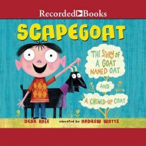 Scapegoat: The Story of a Goat named Oat and a Chewed-Up Coat, Dean Hale