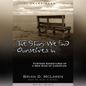 The Story We Find Ourselves In: Further Adventures of a New Kind of Christian, Brian McLaren
