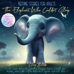 Bedtime Stories for Adults: The Elephant Who Couldnt Sleep: A Cozy Guided Meditation Story for Stressed Adults to Relax, Beat Insomnia, Anxiety and Stress: Mindfulness, Healing, Calm Deep Sleep, Chris Baldebo