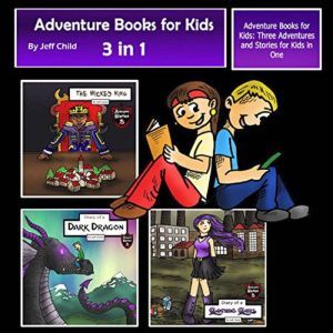 Adventure Books for Kids: Three Adventures and Stories for Kids in One (Childrens Adventure Stories), Jeff Child