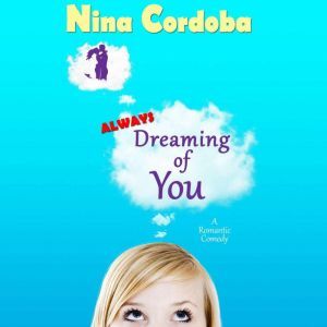 Always Dreaming of You: A Romantic Comedy, Nina Cordoba