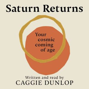 Saturn Returns: Your cosmic coming of age, Caggie Dunlop