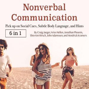 Nonverbal Communication: Pick up on Social Cues, Subtle Body Language, and Hints, Hendrick Kramers