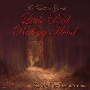 Little Red Riding Hood - The Original Story: As written by the Brothers Grimm, The Brothers Grimm