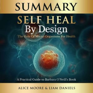 Summary: Self-Heal by Design (Barbara O'Neill): The Role of Micro-Organisms for Health, Alice Moore