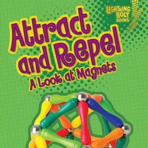 Attract and Repel: A Look at Magnets, Jennifer Boothroyd
