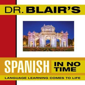 Dr. Blair's Spanish in No Time: The Revolutionary New Language Instruction Method That's Proven to Work!, Robert Blair