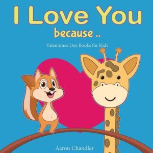 I Love You Because: Valentines Day Books for Kids, Aaron Chandler