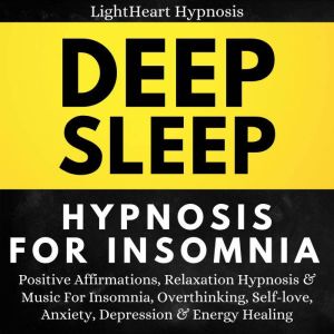 Deep Sleep Hypnosis For Insomnia: Positive Affirmations, Relaxation Hypnosis & Music For Insomnia, Overthinking, Self-love, Anxiety, Depression & Energy Healing, LightHeart Hypnosis