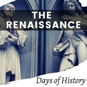 The Renaissance: A Comprehensive History of Europe's Rebirth, Days of History