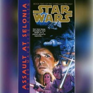 Star Wars: The Corellian Trilogy: Assault at Selonia: Book 2, Roger Macbride Allen