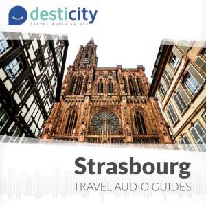 Desticity Strasbourg (EN): Visit Strasbourg in an innovative and fun way, Desticity