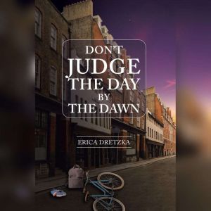Don't Judge the Day by the Dawn: How far can we get from our reality before we accept that the very thing we are running from is among our greatest resources?, Erica Louise Dretzka