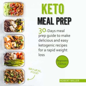 Keto Meal Prep: 30-Days Meal Prep Guide To Make Delicious And Easy Ketogenic Recipes For A Rapid Weight Loss, Robert Miller