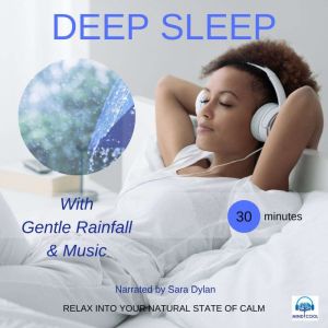 Deep sleep meditation Gentle rain fall & Music 30 minutes: RELAX INTO YOUR NATURAL STATE OF CALM, Sara Dylan