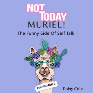 Not Today Muriel!: The Funny Side to Self Talk, Daisy Cole