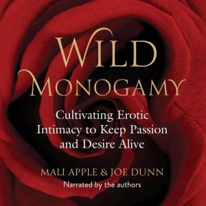 Wild Monogamy: Cultivating Erotic Intimacy to Keep Passion and Desire Alive, Mali Apple