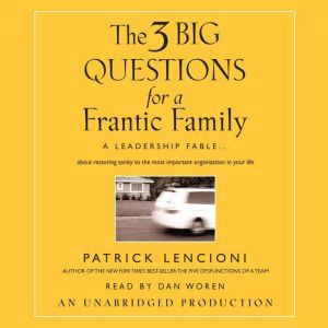 The Three Big Questions for a Frantic Family: A Leadership Fable...About Restoring Sanity To The Most Important Organization In Your Life, Patrick Lencioni