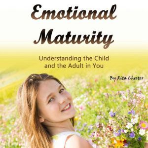 Emotional Maturity: Understanding the Child and the Adult in You, Rita Chester